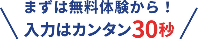 まずは無料体験から！入力はカンタン30秒