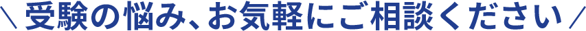＼ 受験の悩み、お気軽にご相談ください ／