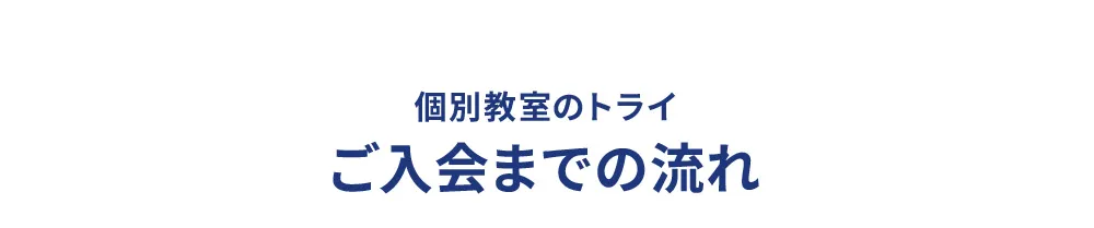 個別教室のトライ ご入会までの流れ