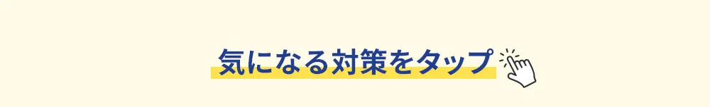 気になる対策をタップ