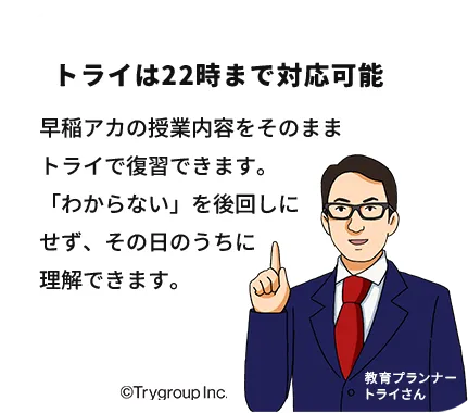 トライは22時まで対応可能。早稲アカの授業内容をそのままトライで復習できます。「わからない」を後回しにせず、その日のうちに理解できます。