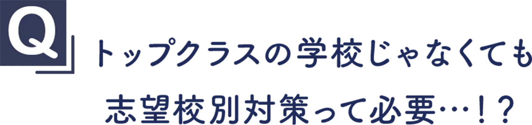 Q.トップクラスの学校じゃなくても志望校別対策って必要…!?