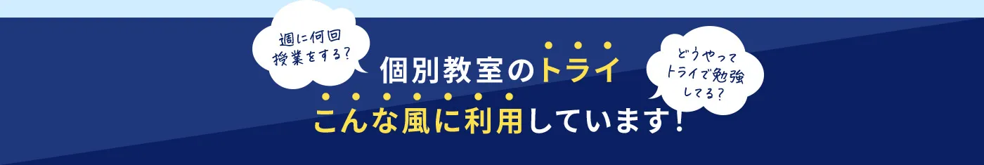 週に何回授業をする？ どうやってトライで勉強してる？ 個別教室のトライ こんな風に利用しています！