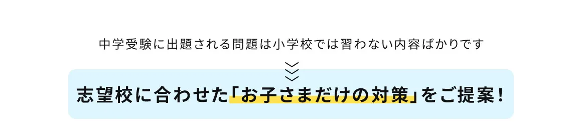 中学受験に出題される問題は小学校では習わない内容ばかりです 志望校に合わせた「お子さまだけの対策」をご提案！