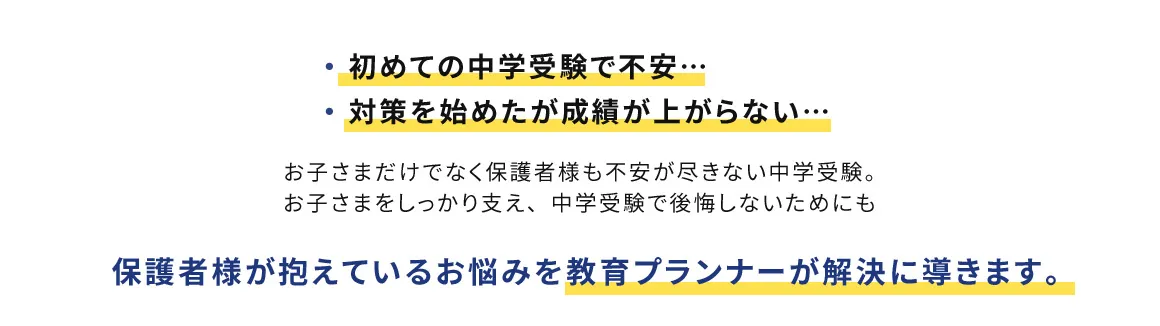・初めての中学受験で不安… ・対策を始めたが成績が上がらない… お子さまだけでなく保護者様も不安が尽きない中学受験。お子さまをしっかり支え、中学受験で後悔しないためにも 保護者様が抱えているお悩みを教育プランナーが解決に導きます。
