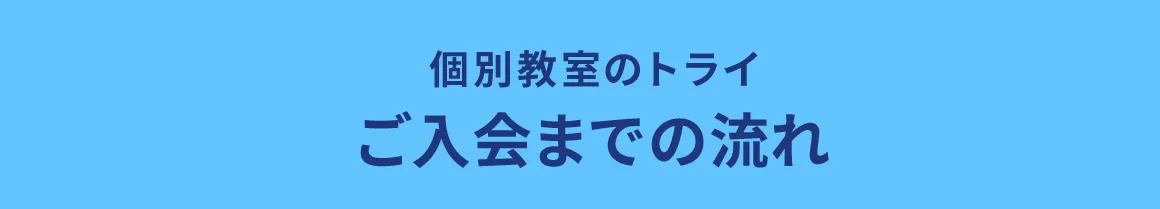 個別教室のトライ ご入会までの流れ