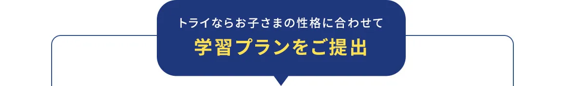 トライならお子さまの性格に合わせて学習プランをご提出
