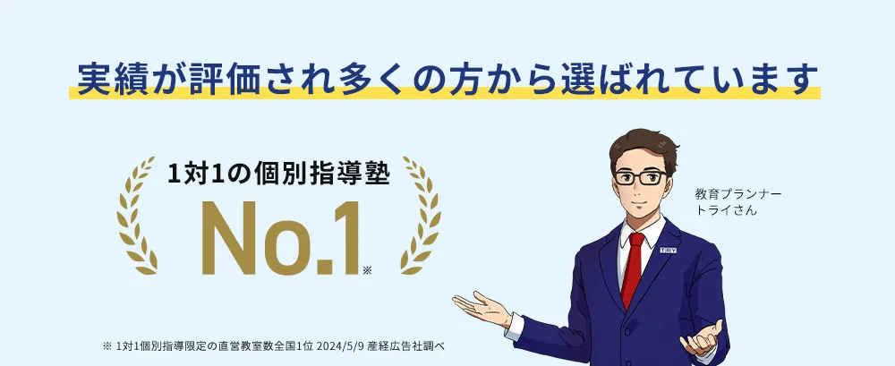 実績が評価され多くの方から選ばれています 1対1の個別指導塾 No.1※ 教育プランナー トライさん ※1対1の個別指導限定の直営教室数全国1位2024／5／9産経広告社調べ