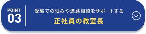 POINT03 受験での悩みや進路相談をサポートする正社員の教室長