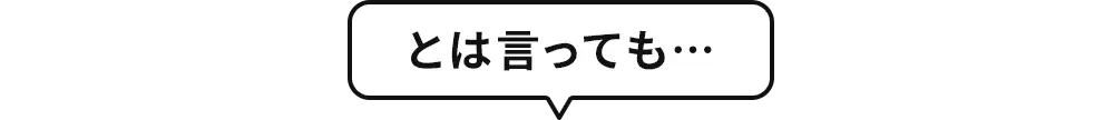 とは言っても…
