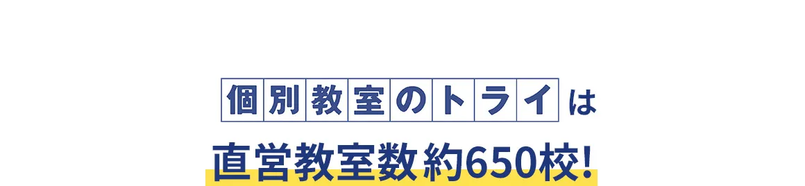 個別教室のトライは 直営教室数約650校！