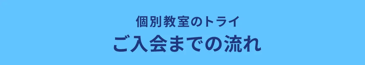 個別教室のトライ ご入会までの流れ