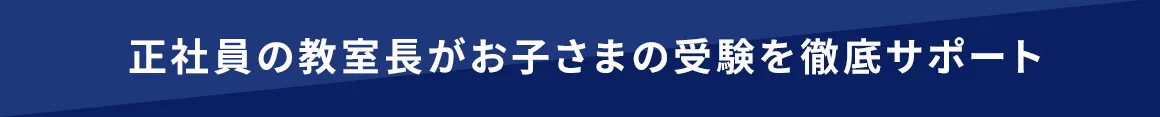 正社員の教室長がお子さまの受験を徹底サポート