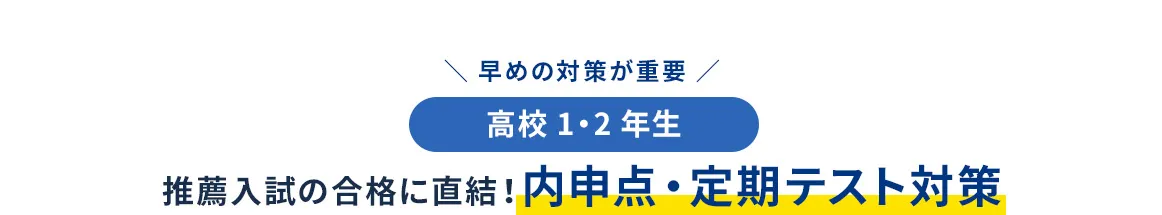 早めの対策が重要 高校1・2年生 推薦入試の合格に直結！ 内申点・定期テスト対策