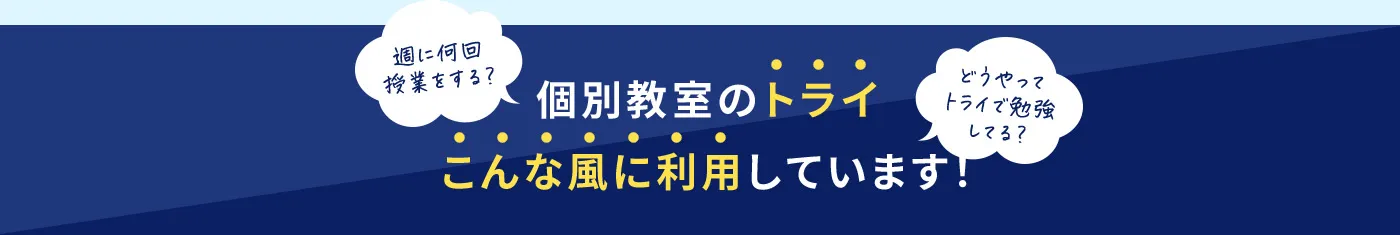 週に何回授業をする？ どうやってトライで勉強してる？ 個別教室のトライ こんな風に利用しています！