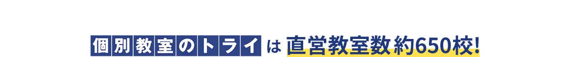 個別教室のトライは 直営教室数約650校！