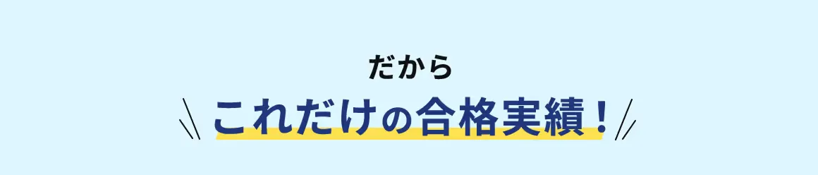 だから これだけの合格実績！