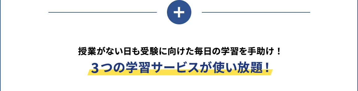 授業がない日も受験に向けた毎日の学習を手助け！ 3つの学習サービスが使い放題！