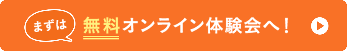 まずは無料オンライン体験会へ！