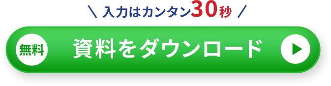 ＼入力はカンタン30秒／ 【無料】資料をダウンロード