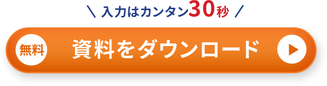 ＼入力はカンタン30秒／ 【無料】資料をダウンロード