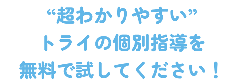 “超わかりやすい”トライの個別指導を無料で試してください！